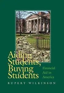 Aiding Students, Buying Students: Financial Aid in America