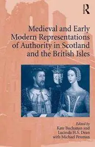 Medieval and Early Modern Representations of Authority in Scotland and the British Isles