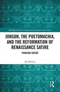 Jonson, the Poetomachia, and the Reformation of Renaissance Satire: Purging Satire