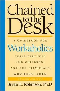 Chained to the Desk: A Guidebook for Workaholics, Their Partners and Children, and the Clinicians Who Treat Them (repost)