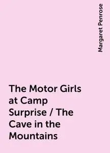 «The Motor Girls at Camp Surprise / The Cave in the Mountains» by Margaret Penrose