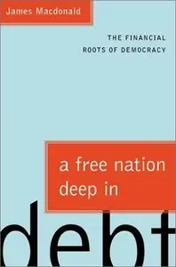 A Free Nation Deep in Debt: The Financial Roots of Democracy by James Macdonald