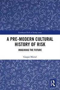 A Pre-Modern Cultural History of Risk: Imagining the Future (Earthscan Risk in Society)