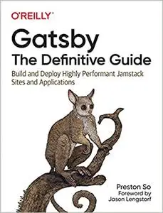 Gatsby: The Definitive Guide: Build and Deploy Highly Performant Jamstack Sites and Applications