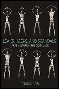 Leaks, Hacks, and Scandals: Arab Culture in the Digital Age