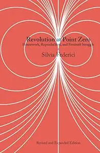 Revolution at Point Zero: Housework, Reproduction, and Feminist Struggle, 2nd Edition