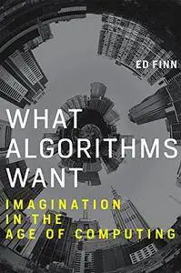 What Algorithms Want: Imagination in the Age of Computing (MIT Press) [Kindle Edition]