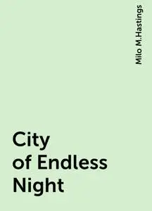 «City of Endless Night» by Milo M.Hastings