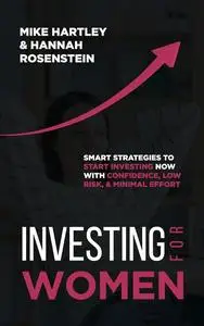 Investing for Women: Smart Strategies to Start Investing Now With Confidence, Low Risk, and Minimal Effort