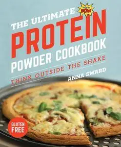 The Ultimate Protein Powder Cookbook: Think Outside the Shake (New format and design), 2nd Edition