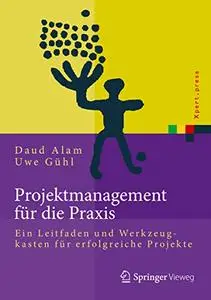 Projektmanagement für die Praxis: Ein Leitfaden und Werkzeugkasten für erfolgreiche Projekte (Repost)