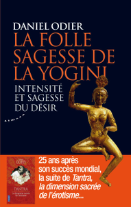 Daniel Odier, "La folle sagesse de la yogini - Intensité et sagesse du désir"