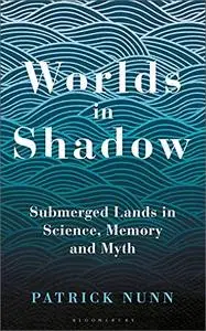 Worlds in Shadow: Submerged Lands in Science, Memory and Myth