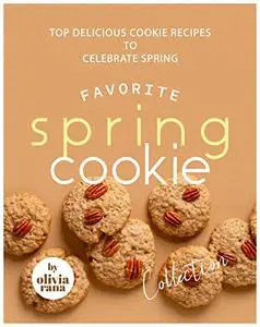 Favorite Spring Cookie Collection: Top Delicious Cookie Recipes to Celebrate Spring