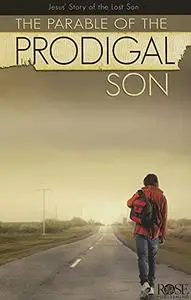 The Parable of the Prodigal Son: Jesus' Story of the Lost Son