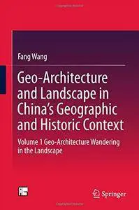 Geo-Architecture and Landscape in China's Geographic and Historic Context: Volume 1
