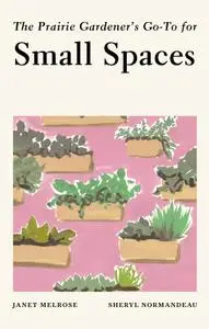 The Prairie Gardener's Go-To for Small Spaces (Guides for the Prairie Gardener)