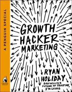 Growth Hacker Marketing: A Primer on the Future of PR, Marketing, and Advertising