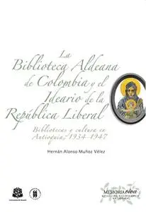 «La Biblioteca Aldeana de Colombia y el ideario de la República Liberal» by Hernán Alonso Muñoz Vélez