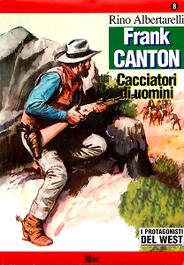 I Protagonisti del West di R. Albertarelli - Volume 8 - F.Canton - Cacciatori di Uomini