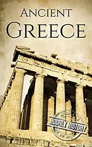 Ancient Greece: A History From Beginning to End