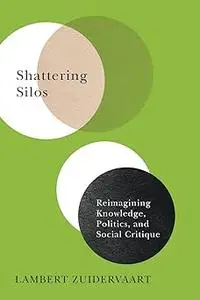 Shattering Silos: Reimagining Knowledge, Politics, and Social Critique