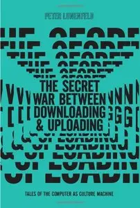 The Secret War Between Downloading and Uploading: Tales of the Computer as Culture Machine