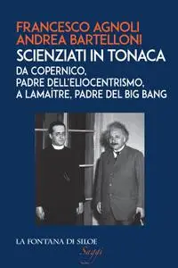 Francesco Agnoli - Scienziati in tonaca. Da Copernico, padre dell’eliocentrismo, a Lemaître, padre del Big Bang