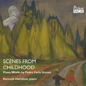 Kenneth Hamilton - Scenes from Childhood: Piano Works by Pedro Faria Gomes (2024) [Official Digital Download]