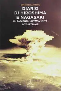 Günther Anders - Diario di Hiroshima e Nagasaki. Un racconto, un testamento intellettuale (Repost)