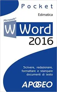 Word 2016: Scrivere, Redazionare, Formattare e Stampare Documenti di Testo