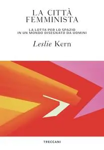 La città femminista - Leslie Kern
