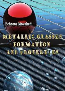 "Metallic Glasses: Formation and Properties" ed. by Behrooz Movahedi