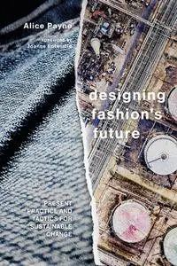 Designing Fashion's Future: Present Practice and Tactics for Sustainable Change