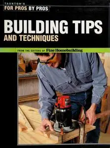 Building Tips and Techniques (For Pros By Pros)
