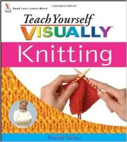 Teach Yourself Visually Knitting (Teach Yourself Visually) by Sharon Turner [Repost] 