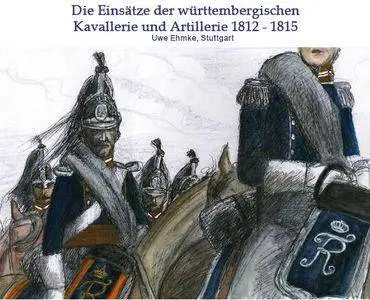 Die Einsätze der Württembergischen Kavallerie und Artillerie 1812-1815 (Repost)