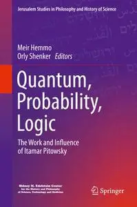 Quantum, Probability, Logic: The Work and Influence of Itamar Pitowsky