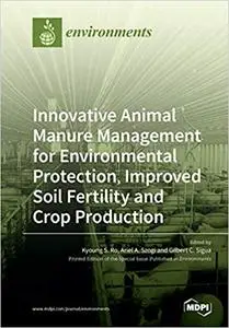 Innovative Animal Manure Management for Environmental Protection, Improved Soil Fertility and Crop Production