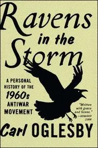 «Ravens in the Storm: A Personal History of the 1960s Anti-War Movement» by Carl Oglesby