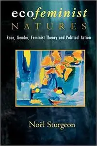 Ecofeminist Natures: Race, Gender, Feminist Theory and Political Action