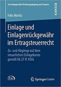 Einlage und Einlagenrückgewähr im Ertragsteuerrecht: Zu- und Abgänge auf dem steuerlichen Einlagekonto gemäß §§ 27 ff. KStG