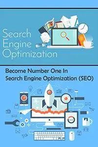 Become Number One In Search Engine Optimization (SEO): How To Rank Number One On Google