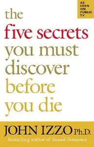 John B. Izzo - The Five Secrets You Must Discover Before You Die