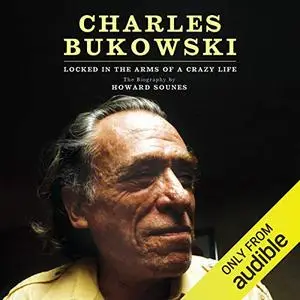 Charles Bukowski: Locked in the Arms of a Crazy Life [Audiobook]