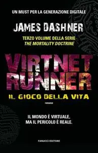 James Dashner - The mortality doctrine vol.03. VirtNet Runner. Il gioco della vita