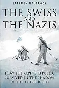 Swiss and the Nazis: How the Alpine Republic Survived in the Shadow of the Third Reich