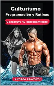 Culturismo. Programación y Rutinas: Construye tu entrenamiento (Spanish Edition)