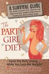 The Party Girl Diet: "Keep the Party Going...While You Lose the Weight!"