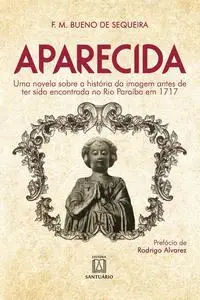 «Aparecida. Uma novela sobre a história da imagem antes de ter sido encontrada no Rio Paraíba em 1717» by Francisco Mari